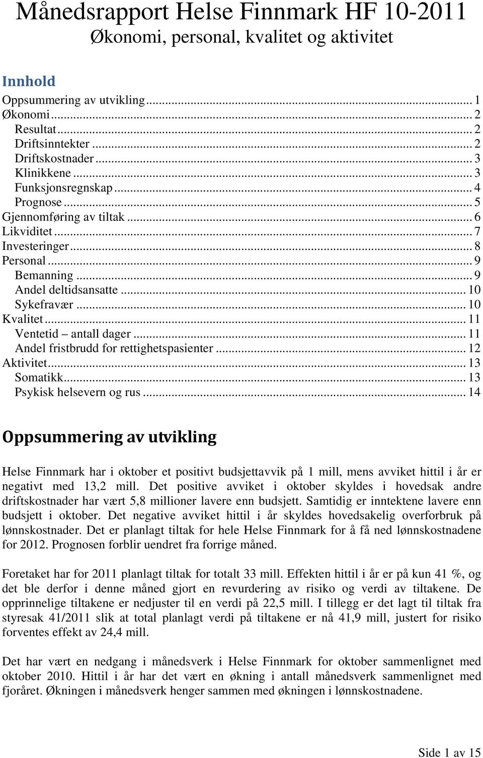 .. 11 Ventetid antall dager... 11 Andel fristbrudd for rettighetspasienter... 12 Aktivitet... 13 Somatikk... 13 Psykisk helsevern og rus.