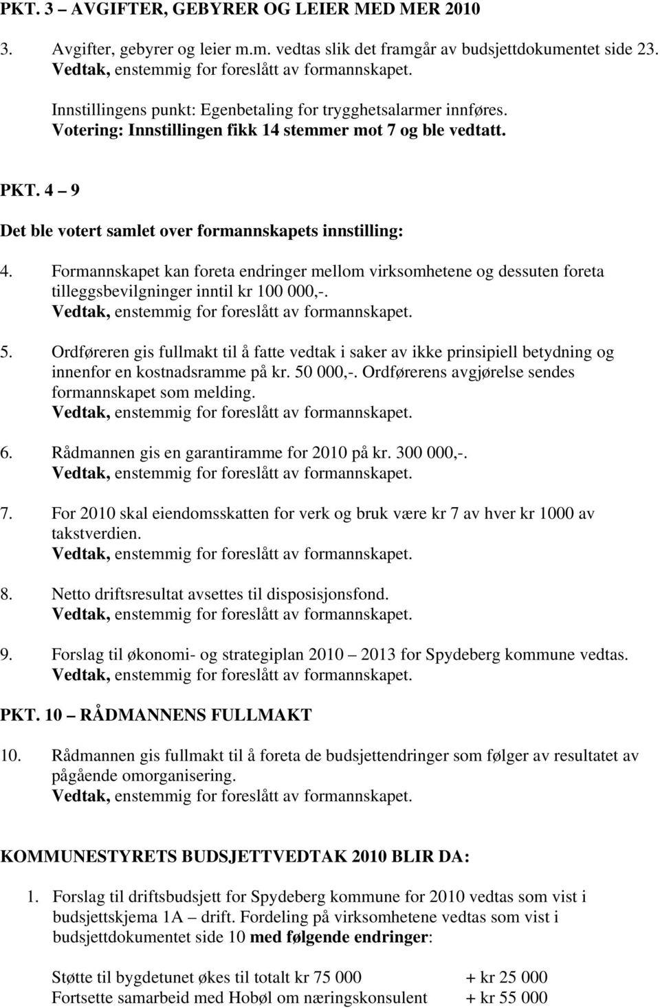 Formannskapet kan foreta endringer mellom virksomhetene og dessuten foreta tilleggsbevilgninger inntil kr 100 000,-. Vedtak, enstemmig for foreslått av formannskapet. 5.