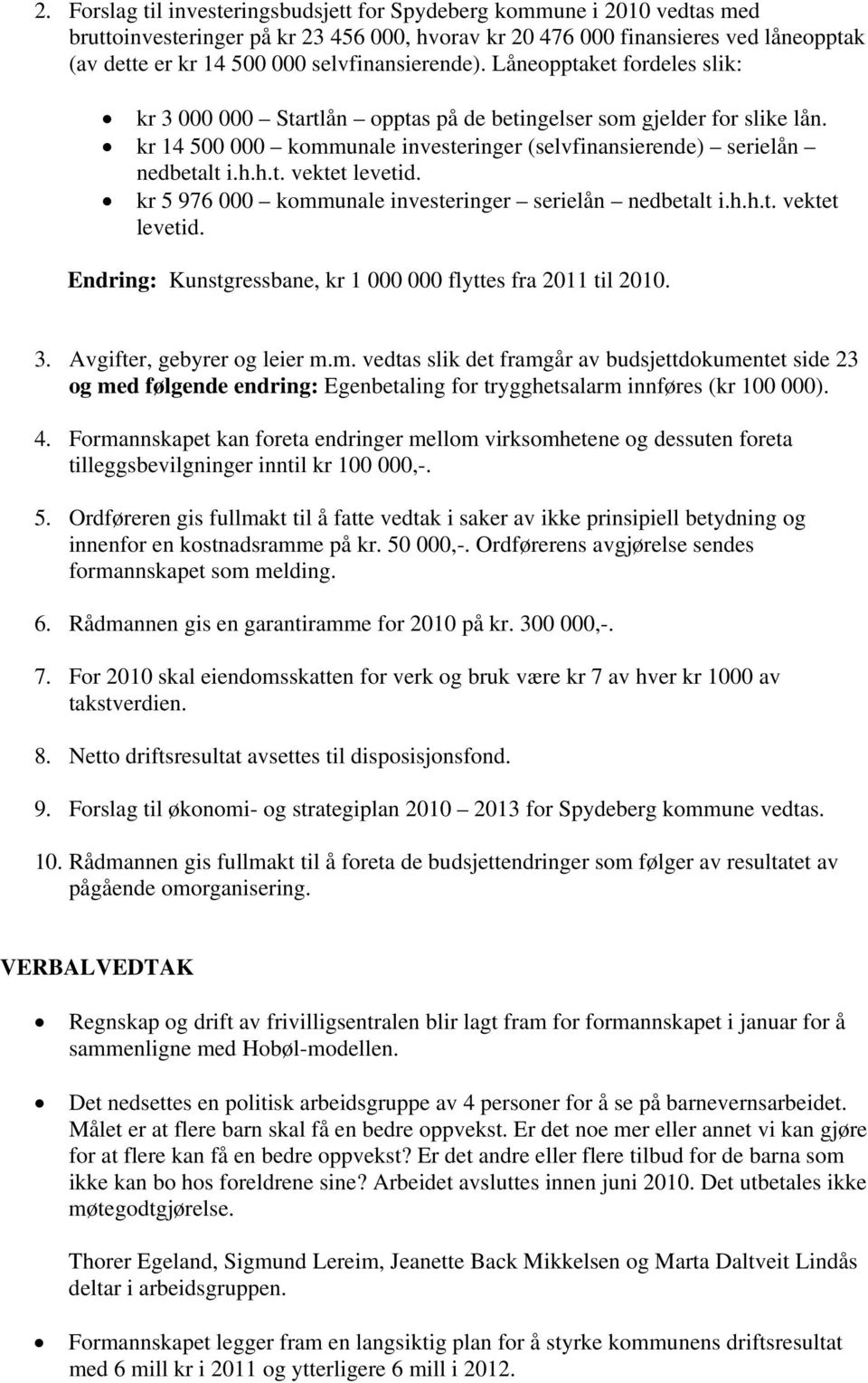 kr 14 500 000 kommunale investeringer (selvfinansierende) serielån nedbetalt i.h.h.t. vektet levetid. kr 5 976 000 kommunale investeringer serielån nedbetalt i.h.h.t. vektet levetid. Endring: Kunstgressbane, kr 1 000 000 flyttes fra 2011 til 2010.