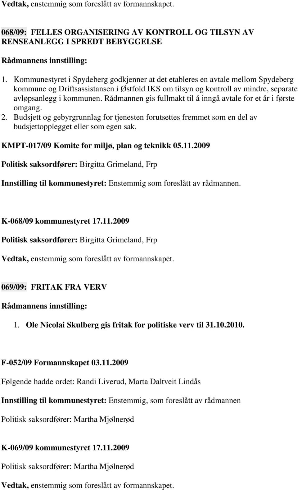 Rådmannen gis fullmakt til å inngå avtale for et år i første omgang. 2. Budsjett og gebyrgrunnlag for tjenesten forutsettes fremmet som en del av budsjettopplegget eller som egen sak.