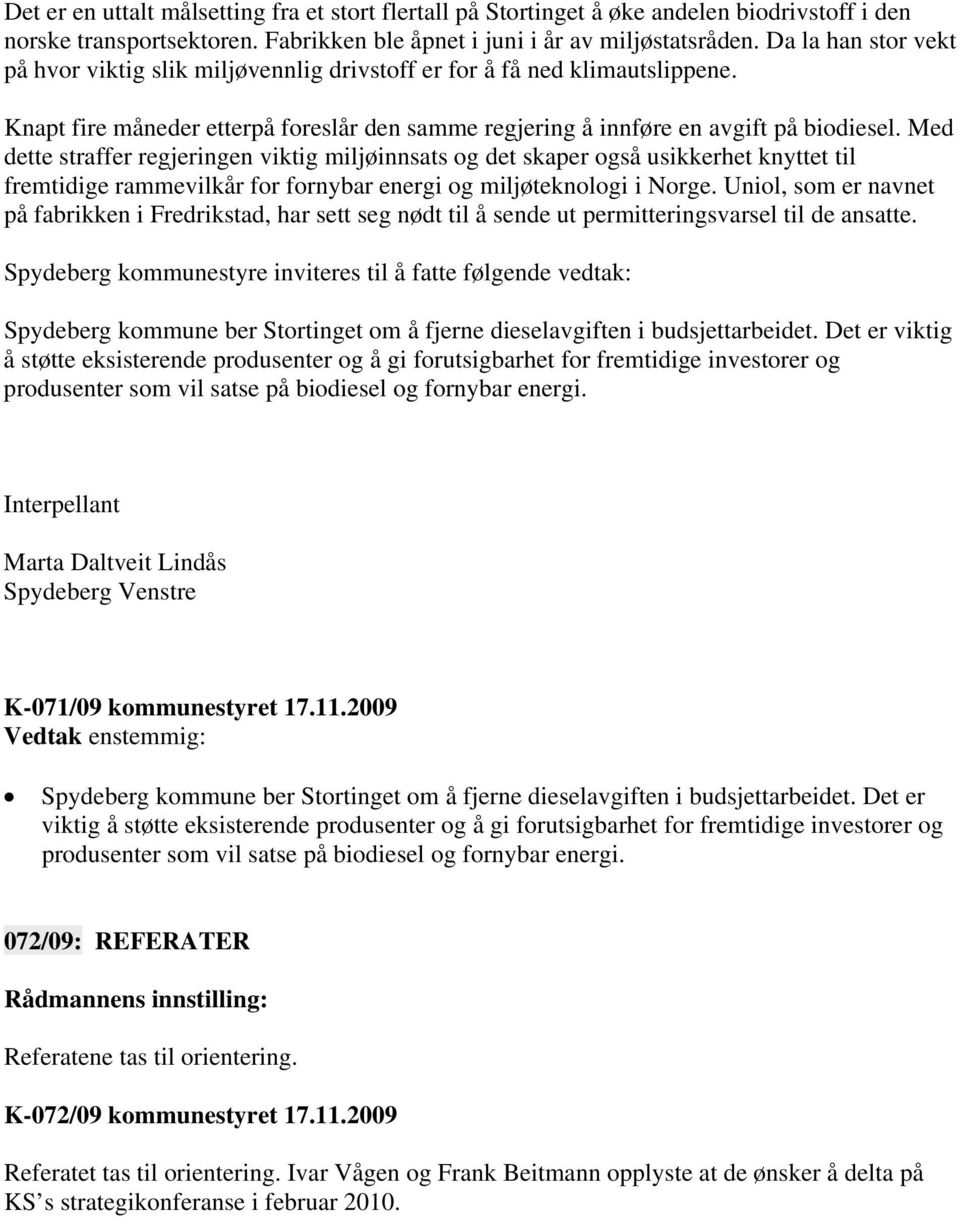 Med dette straffer regjeringen viktig miljøinnsats og det skaper også usikkerhet knyttet til fremtidige rammevilkår for fornybar energi og miljøteknologi i Norge.