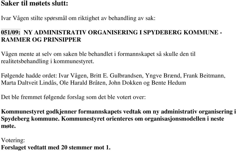 Gulbrandsen, Yngve Brænd, Frank Beitmann, Marta Daltveit Lindås, Ole Harald Bråten, John Dokken og Bente Hedum Det ble fremmet følgende forslag som det ble votert over: