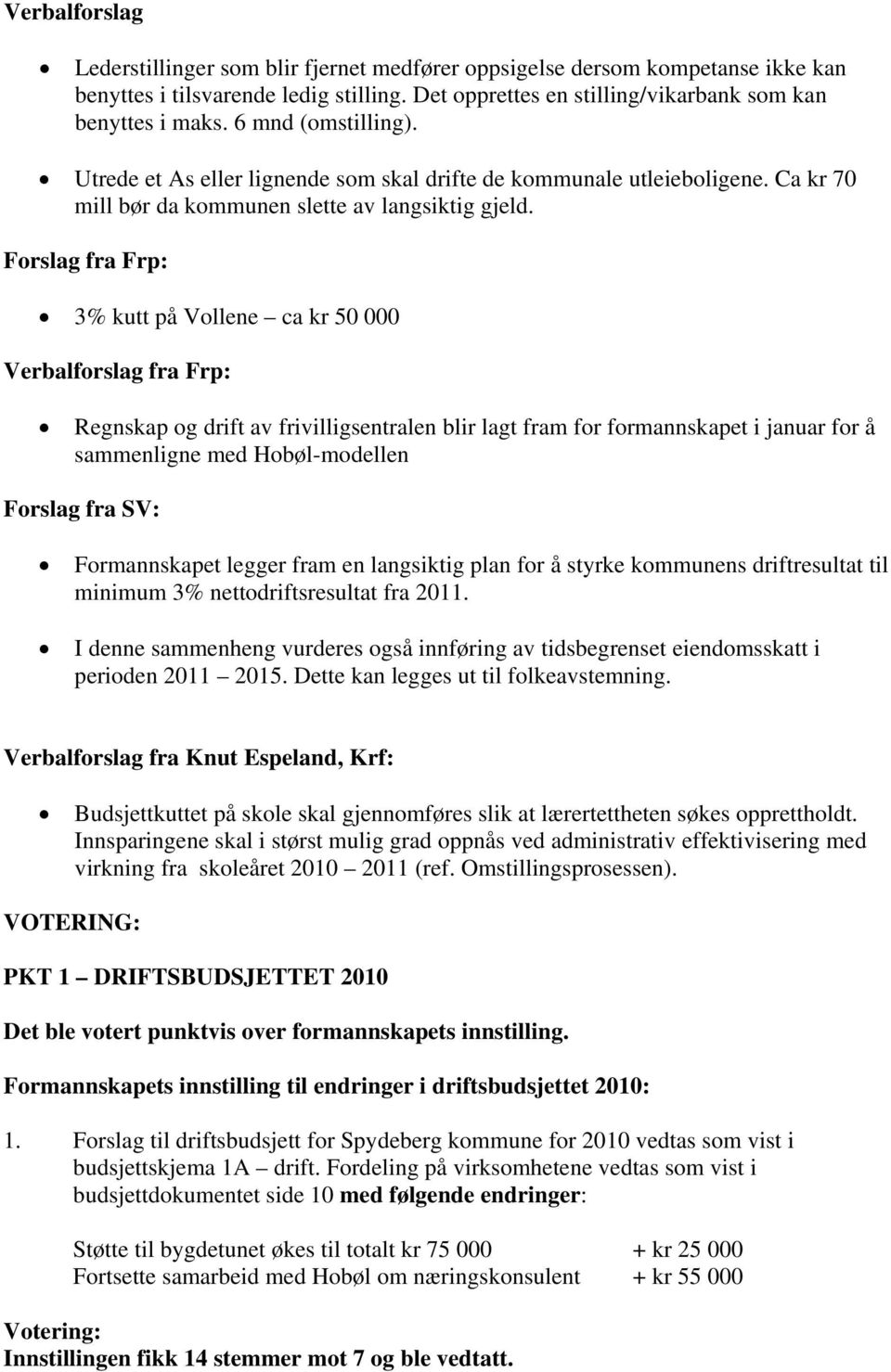 Forslag fra Frp: 3% kutt på Vollene ca kr 50 000 Verbalforslag fra Frp: Regnskap og drift av frivilligsentralen blir lagt fram for formannskapet i januar for å sammenligne med Hobøl-modellen Forslag