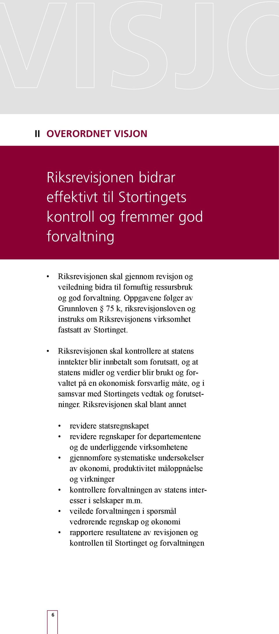 Riksrevisjonen skal kontrollere at statens inntekter blir innbetalt som forutsatt, og at statens midler og verdier blir brukt og forvaltet på en økonomisk forsvarlig måte, og i samsvar med