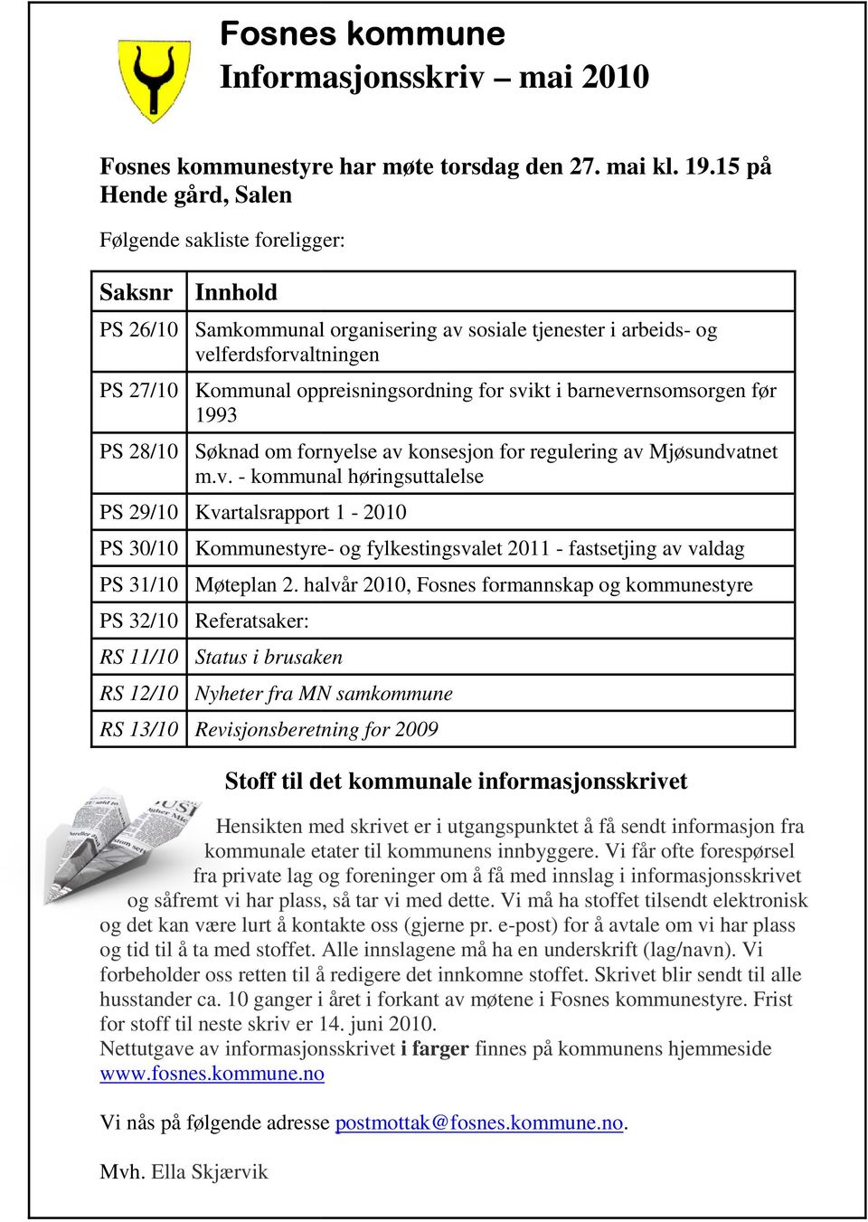 for svikt i barnevernsomsorgen før 1993 PS 28/10 Søknad om fornyelse av konsesjon for regulering av Mjøsundvatnet m.v. - kommunal høringsuttalelse PS 29/10 Kvartalsrapport 1-2010 PS 30/10 Kommunestyre- og fylkestingsvalet 2011 - fastsetjing av valdag PS 31/10 Møteplan 2.