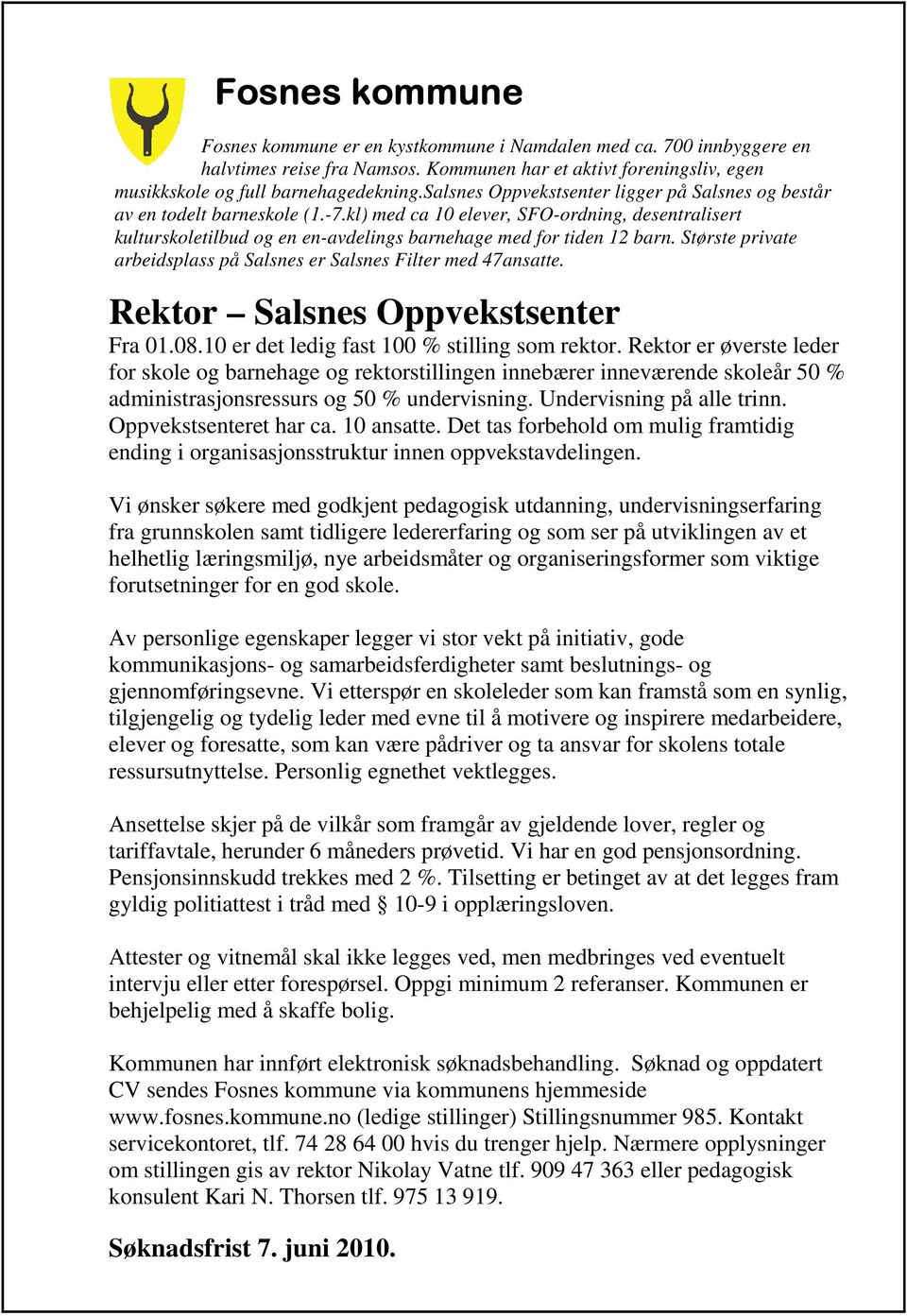 Største private arbeidsplass på Salsnes er Salsnes Filter med 47ansatte. Rektor Salsnes Oppvekstsenter Fra 01.08.10 er det ledig fast 100 % stilling som rektor.