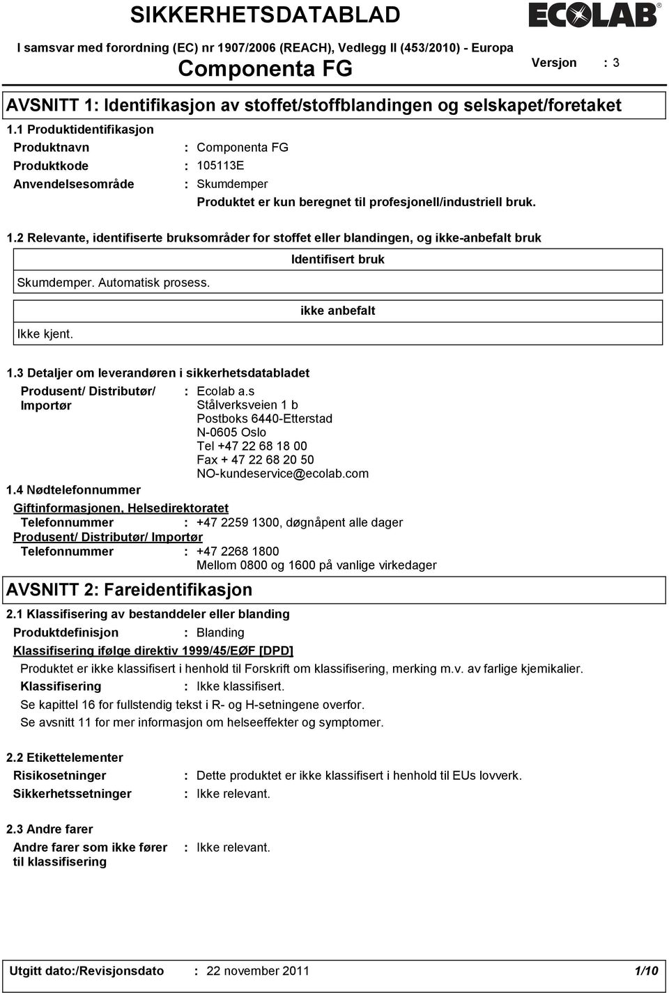 Automatisk prosess. ikke anbefalt Ikke kjent. 1.3 Detaljer om leverandøren i sikkerhetsdatabladet Produsent/ Distributør/ Importør 1.4 Nødtelefonnummer Ecolab a.