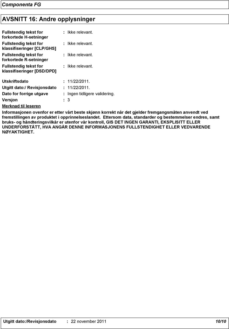 11/22/2011. Ingen tidligere validering. 3 Informasjonen ovenfor er etter vårt beste skjønn korrekt når det gjelder fremgangsmåten anvendt ved fremstillingen av produktet i opprinnelseslandet.