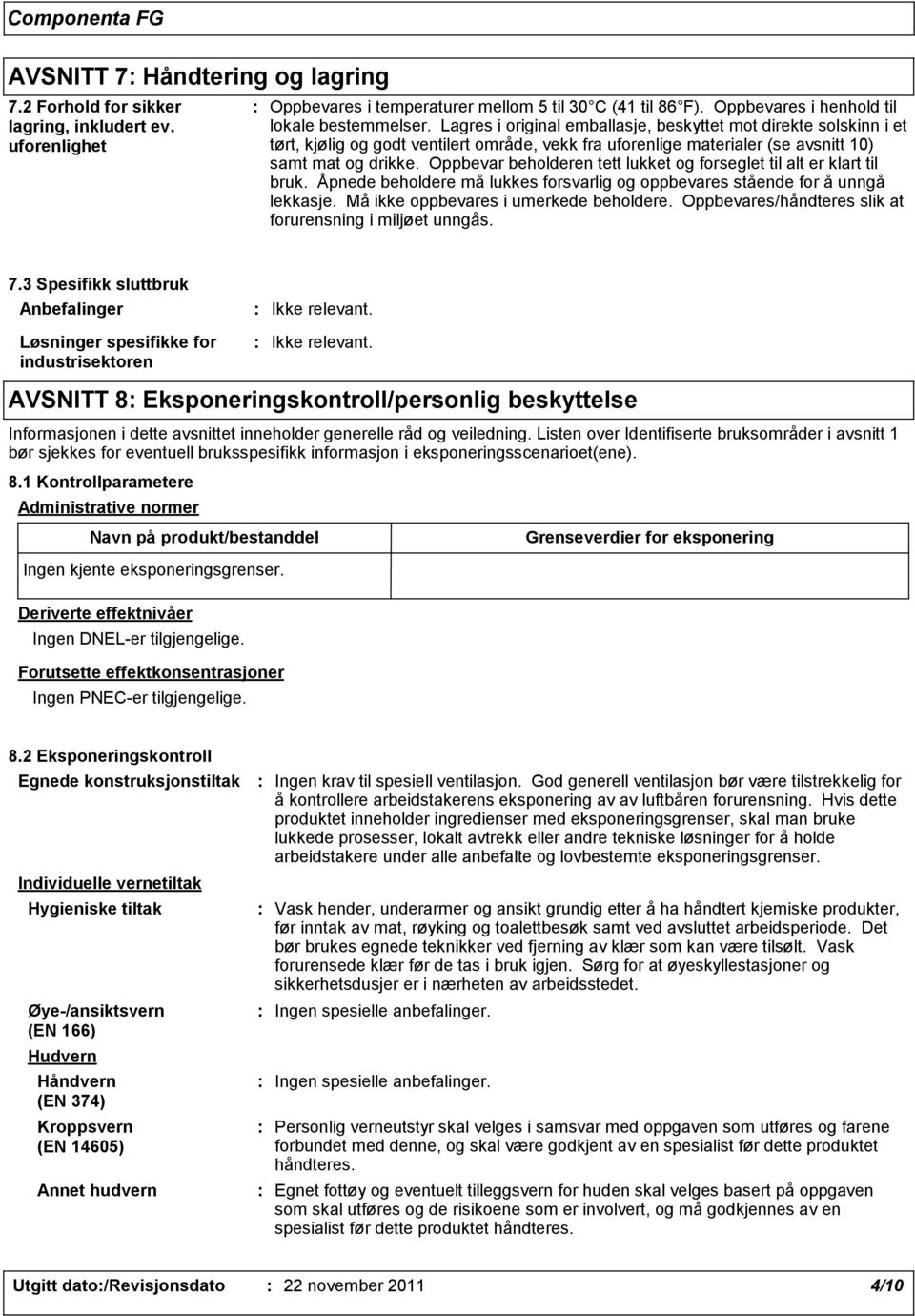 Oppbevar beholderen tett lukket og forseglet til alt er klart til bruk. Åpnede beholdere må lukkes forsvarlig og oppbevares stående for å unngå lekkasje. Må ikke oppbevares i umerkede beholdere.