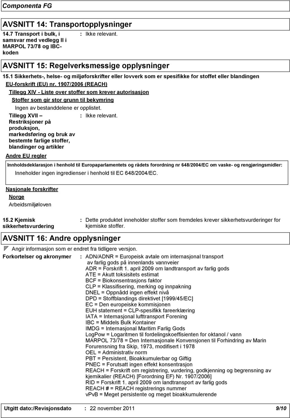 1907/2006 (REACH) Tillegg XIV Liste over stoffer som krever autorisasjon Stoffer som gir stor grunn til bekymring Ingen av bestanddelene er opplistet.