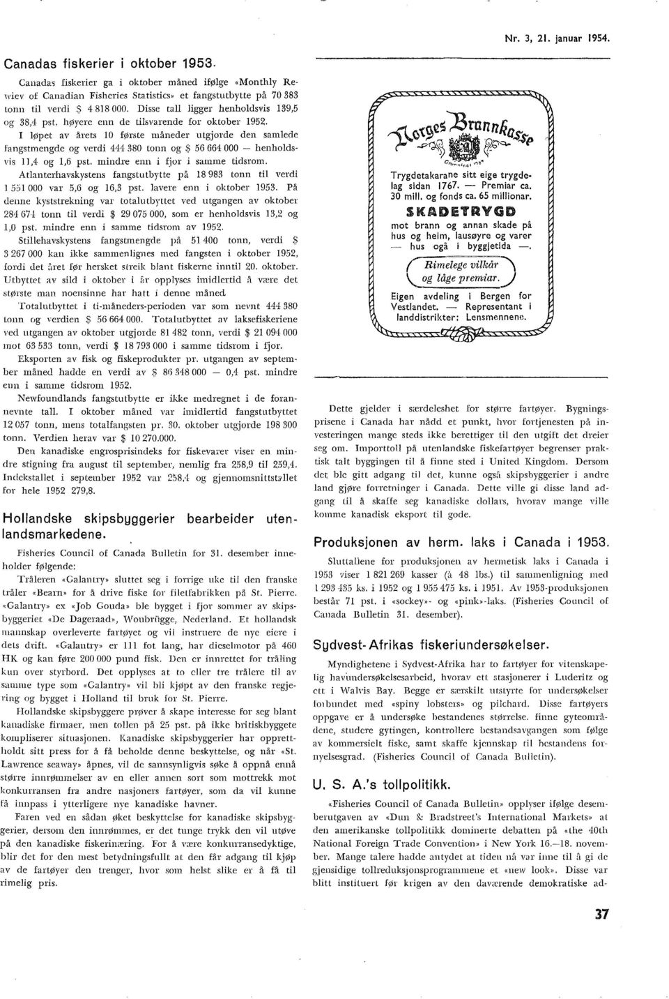 høyere enn de tisvarende for oktober 1952. I øpet av årets 10 første måneder utgjorde den samede fangstmengde og verdi 444 380 tonn og.$ 56 664 000 - henhodsvis 11,4 og 1,6 pst.