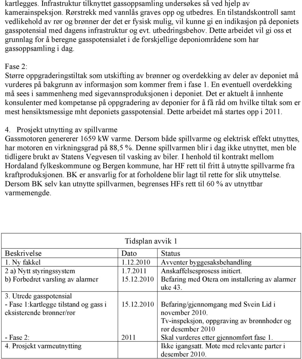 Dette arbeidet vil gi oss et grunnlag for å beregne gasspotensialet i de forskjellige deponiområdene som har gassoppsamling i dag.