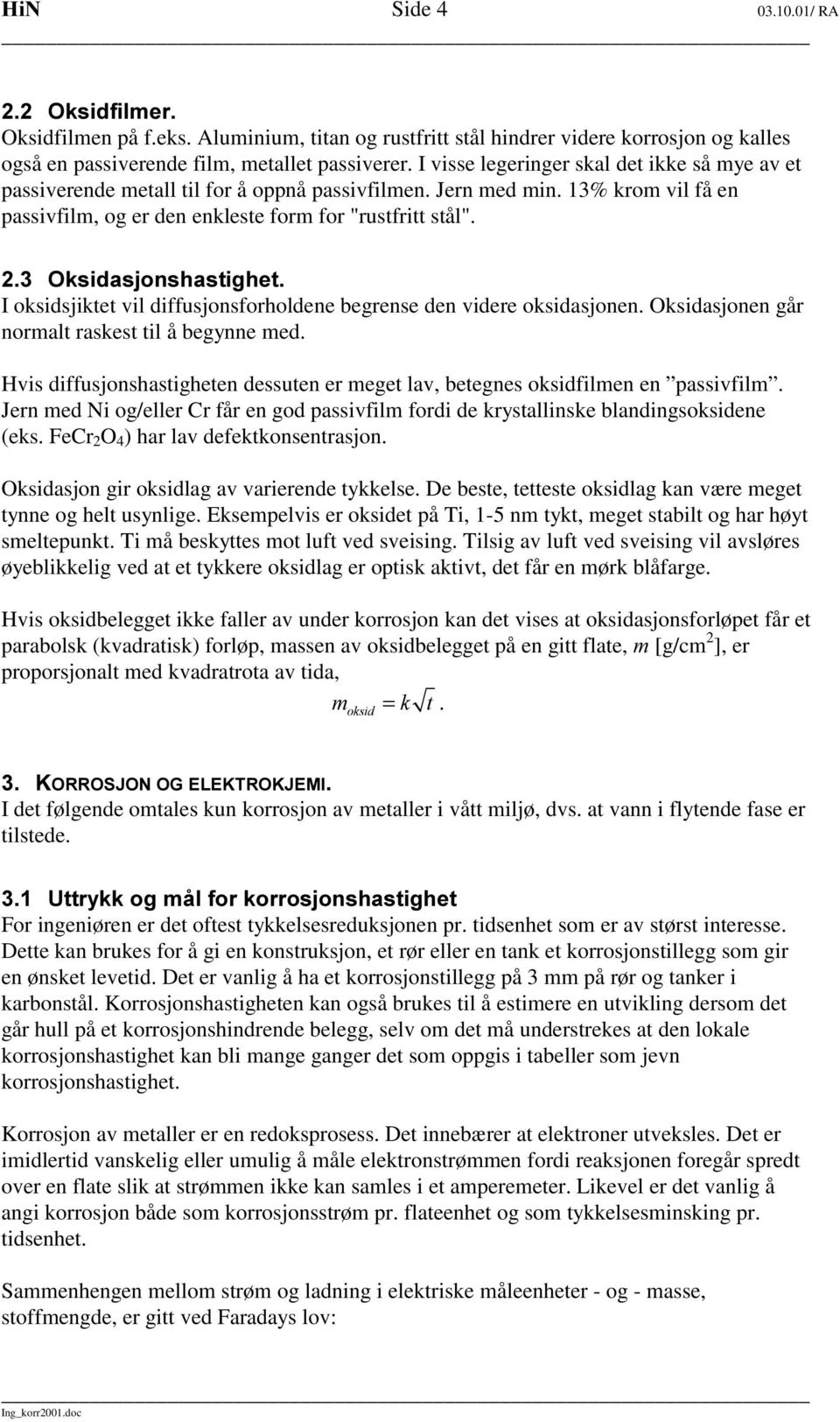 2NVLGDVMRQVKDVWLJKHW I oksidsjiktet vil diffusjonsforholdene begrense den videre oksidasjonen. Oksidasjonen går normalt raskest til å begynne med.