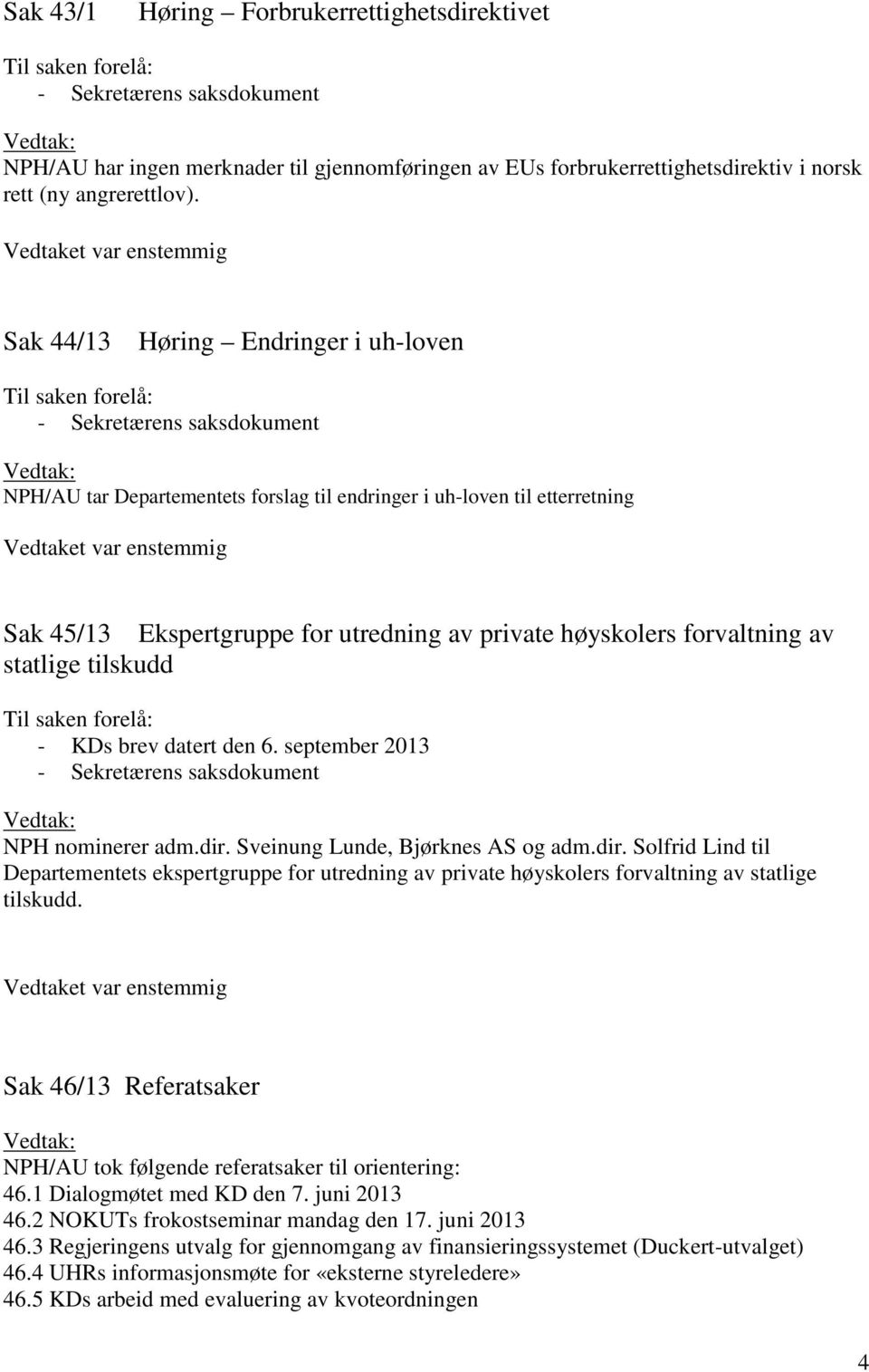 tilskudd - KDs brev datert den 6. september 2013 NPH nominerer adm.dir. Sveinung Lunde, Bjørknes AS og adm.dir. Solfrid Lind til Departementets ekspertgruppe for utredning av private høyskolers forvaltning av statlige tilskudd.