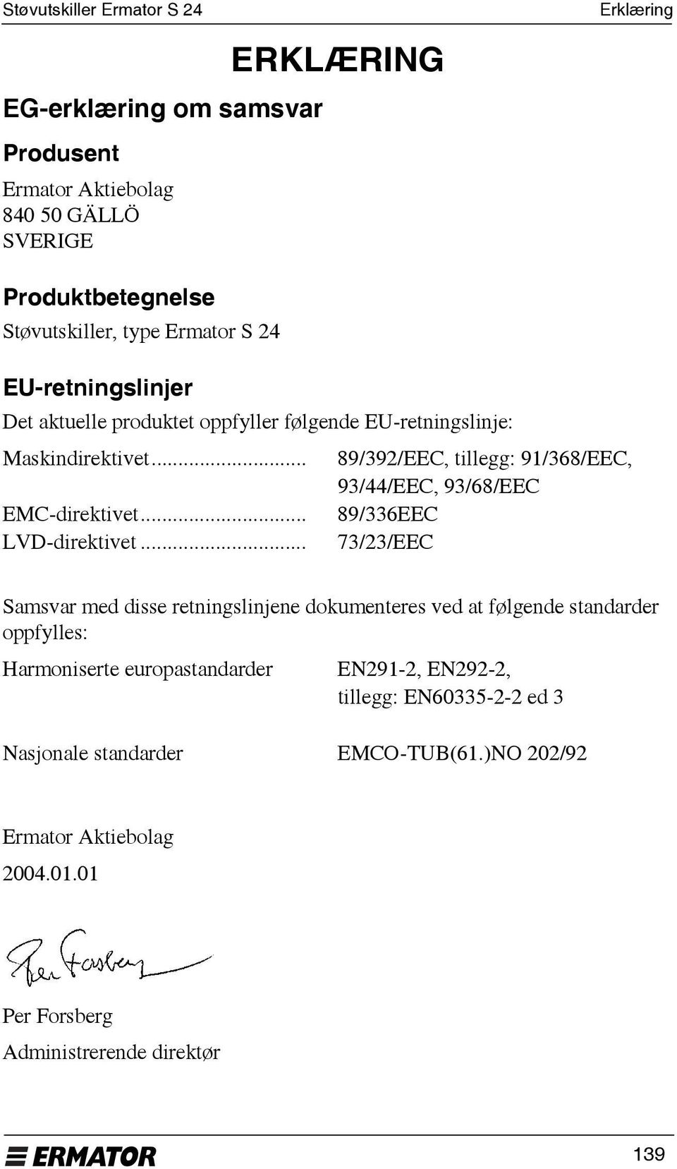 .. 89/392/EEC, tillegg: 91/368/EEC, 93/44/EEC, 93/68/EEC EMC-direktivet... 89/336EEC LVD-direktivet.
