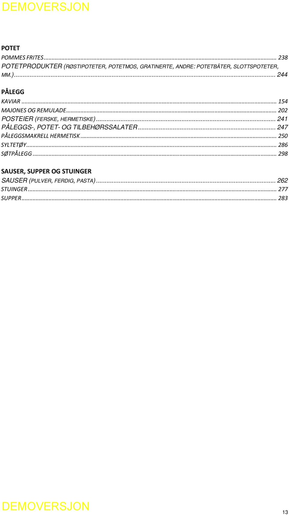 .. 244 PÅLEGG KAVIAR... 154 MAJONES OG REMULADE... 202 POSTEIER (FERSKE, HERMETISKE).