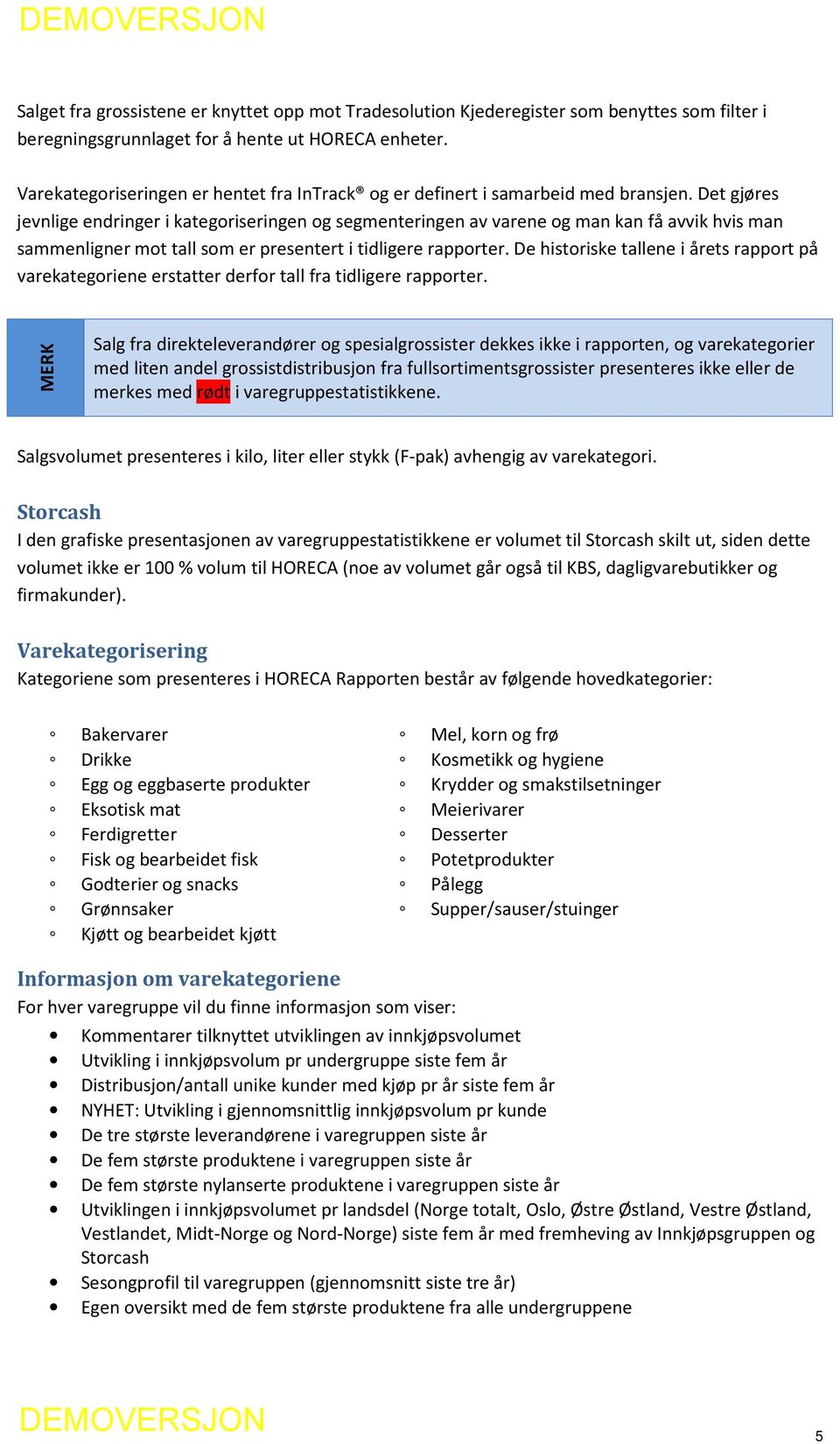 Det gjøres jevnlige endringer i kategoriseringen og segmenteringen av varene og man kan få avvik hvis man sammenligner mot tall som er presentert i tidligere rapporter.