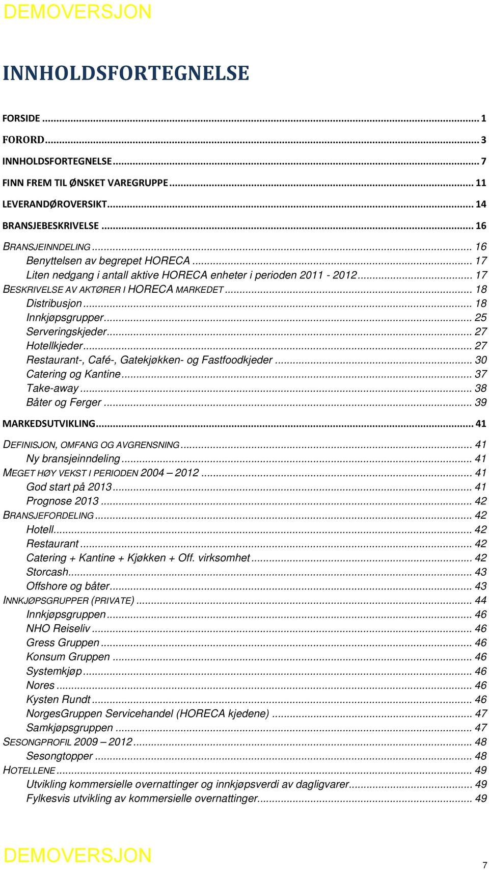 .. 25 Serveringskjeder... 27 Hotellkjeder... 27 Restaurant-, Café-, Gatekjøkken- og Fastfoodkjeder... 30 Catering og Kantine... 37 Take-away... 38 Båter og Ferger... 39 MARKEDSUTVIKLING.