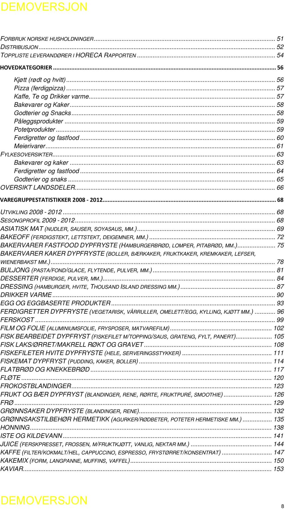 .. 63 Bakevarer og kaker... 63 Ferdigretter og fastfood... 64 Godterier og snaks... 65 OVERSIKT LANDSDELER... 66 VAREGRUPPESTATISTIKKER 2008-2012... 68 UTVIKLING 2008-2012... 68 SESONGPROFIL 2009-2012.