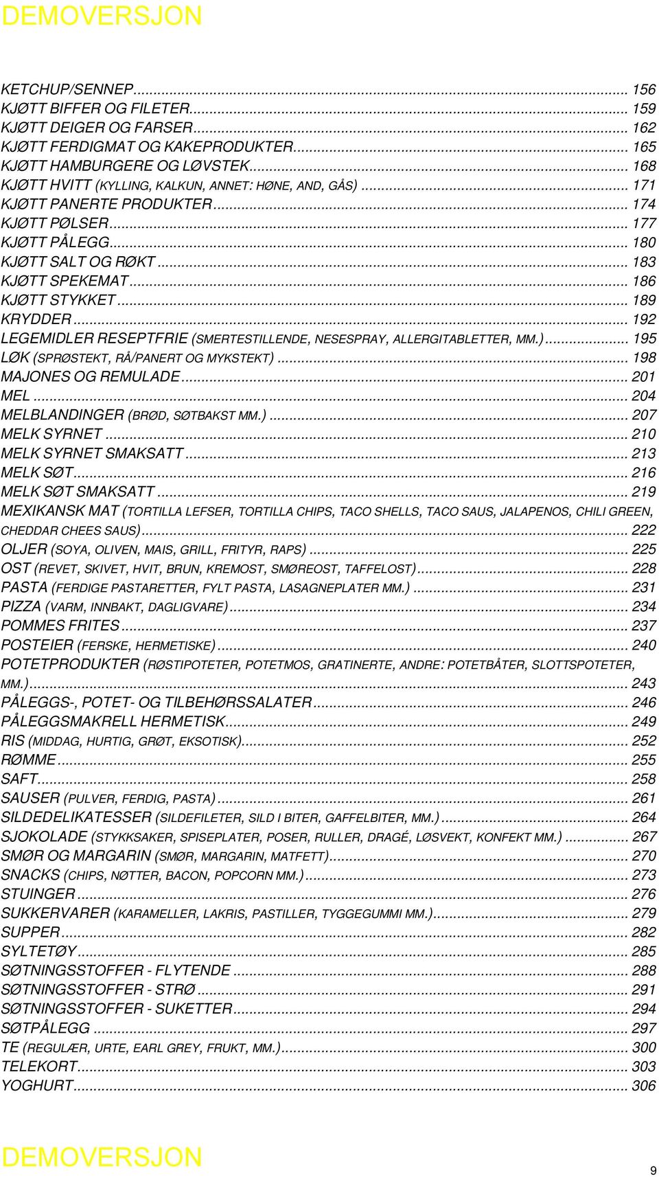 .. 189 KRYDDER... 192 LEGEMIDLER RESEPTFRIE (SMERTESTILLENDE, NESESPRAY, ALLERGITABLETTER, MM.)... 195 LØK (SPRØSTEKT, RÅ/PANERT OG MYKSTEKT)... 198 MAJONES OG REMULADE... 201 MEL.