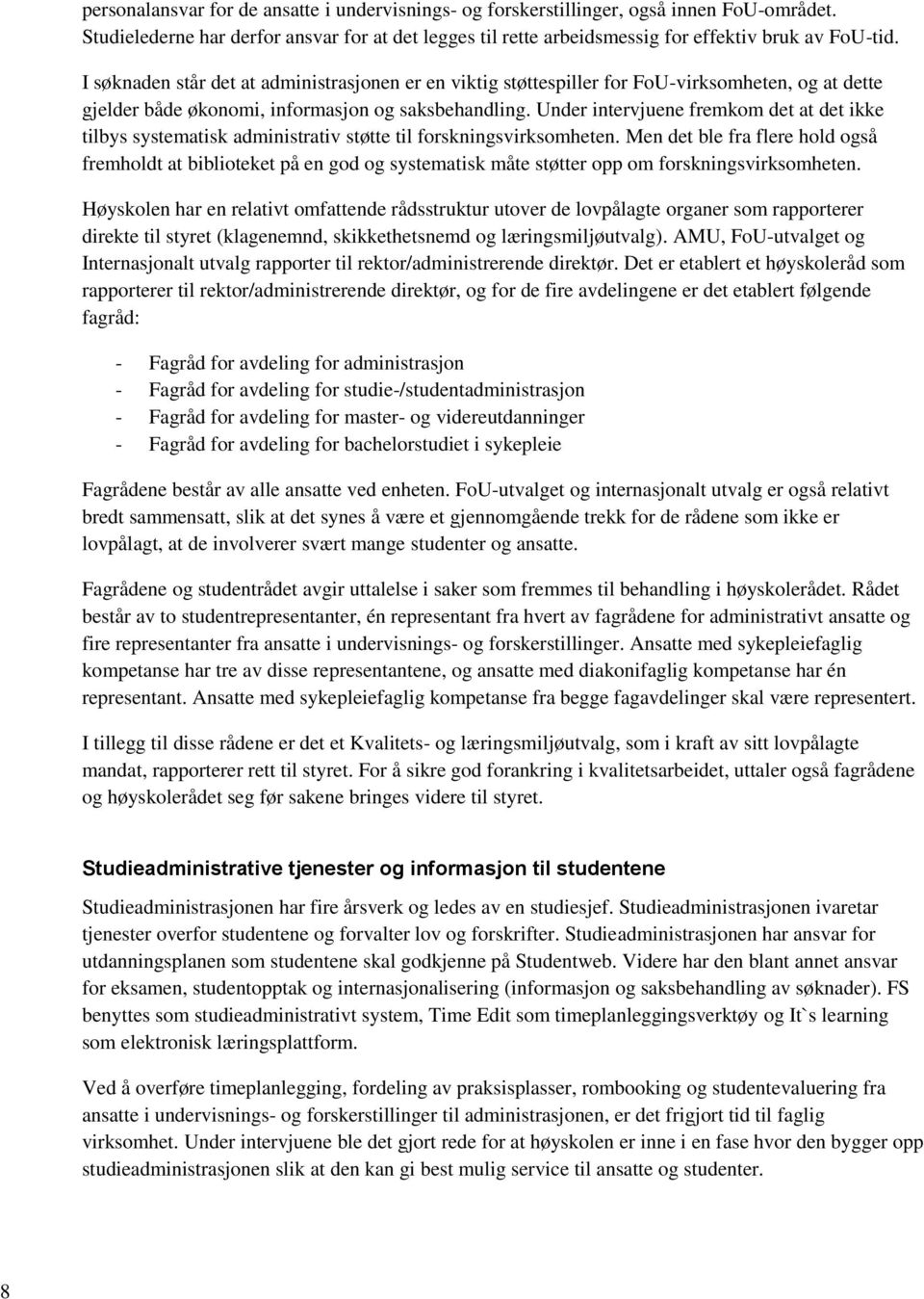 Under intervjuene fremkom det at det ikke tilbys systematisk administrativ støtte til forskningsvirksomheten.