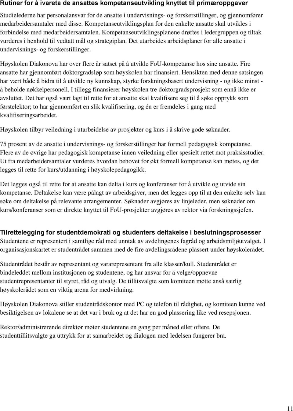 Kompetanseutviklingsplanene drøftes i ledergruppen og tiltak vurderes i henhold til vedtatt mål og strategiplan. Det utarbeides arbeidsplaner for alle ansatte i undervisnings- og forskerstillinger.