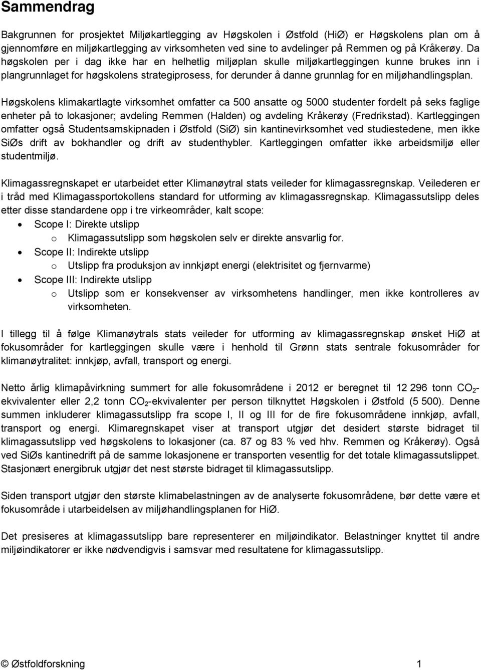 Da høgskolen per i dag ikke har en helhetlig miljøplan skulle miljøkartleggingen kunne brukes inn i plangrunnlaget for høgskolens strategiprosess, for derunder å danne grunnlag for en