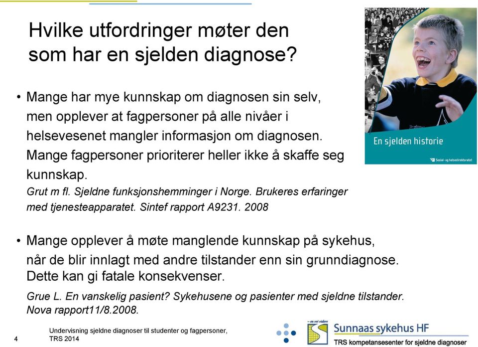 Mange fagpersoner prioriterer heller ikke å skaffe seg kunnskap. Grut m fl. Sjeldne funksjonshemminger i Norge. Brukeres erfaringer med tjenesteapparatet.