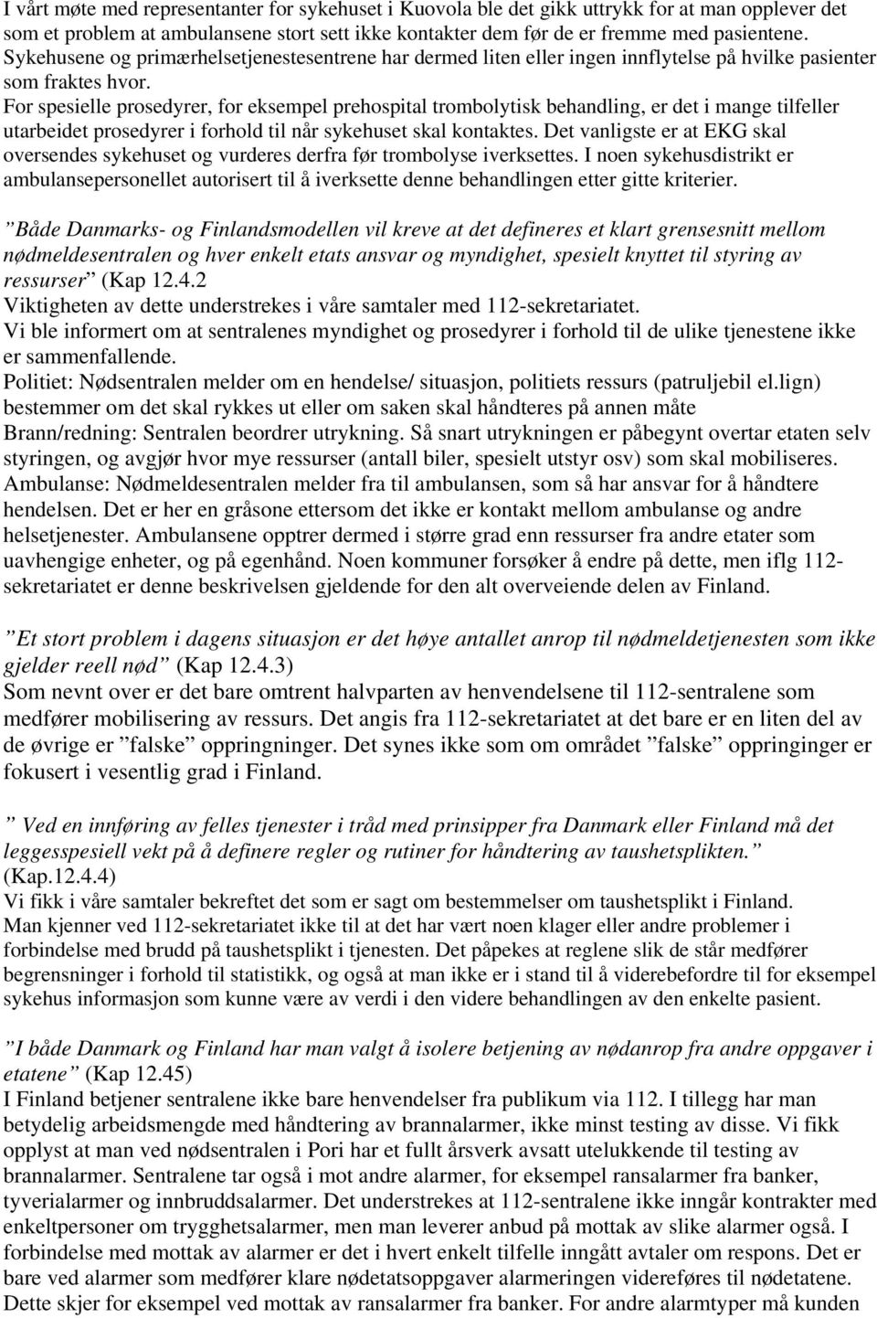 For spesielle prosedyrer, for eksempel prehospital trombolytisk behandling, er det i mange tilfeller utarbeidet prosedyrer i forhold til når sykehuset skal kontaktes.