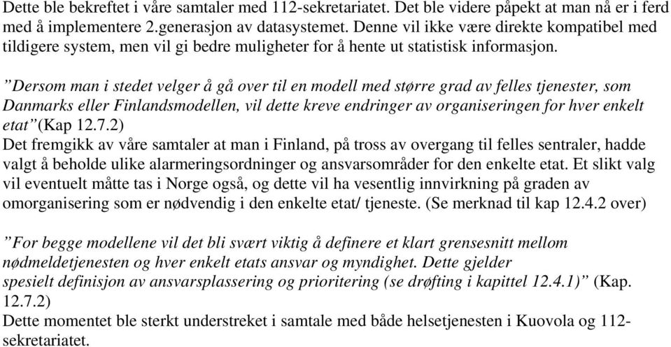 Dersom man i stedet velger å gå over til en modell med større grad av felles tjenester, som Danmarks eller Finlandsmodellen, vil dette kreve endringer av organiseringen for hver enkelt etat (Kap 12.7.