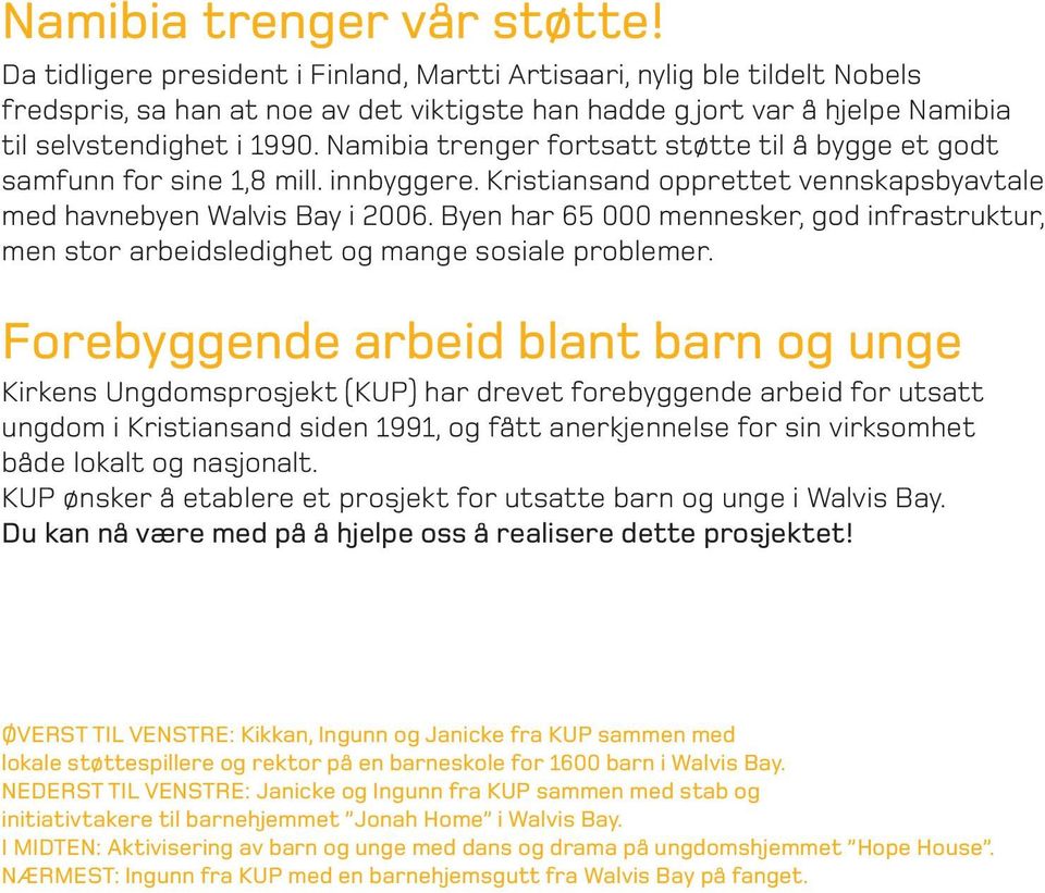 Namibia trenger fortsatt støtte til å bygge et godt samfunn for sine 1,8 mill. innbyggere. Kristiansand opprettet vennskapsbyavtale med havnebyen Walvis Bay i 2006.