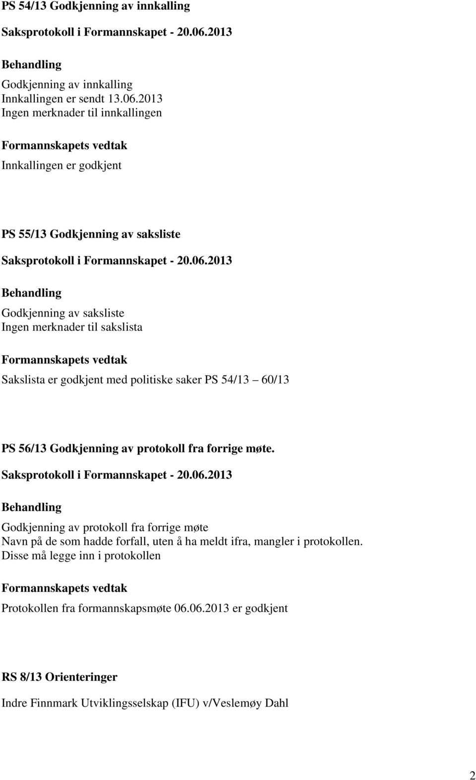 Sakslista er godkjent med politiske saker PS 54/13 60/13 PS 56/13 Godkjenning av protokoll fra forrige møte.