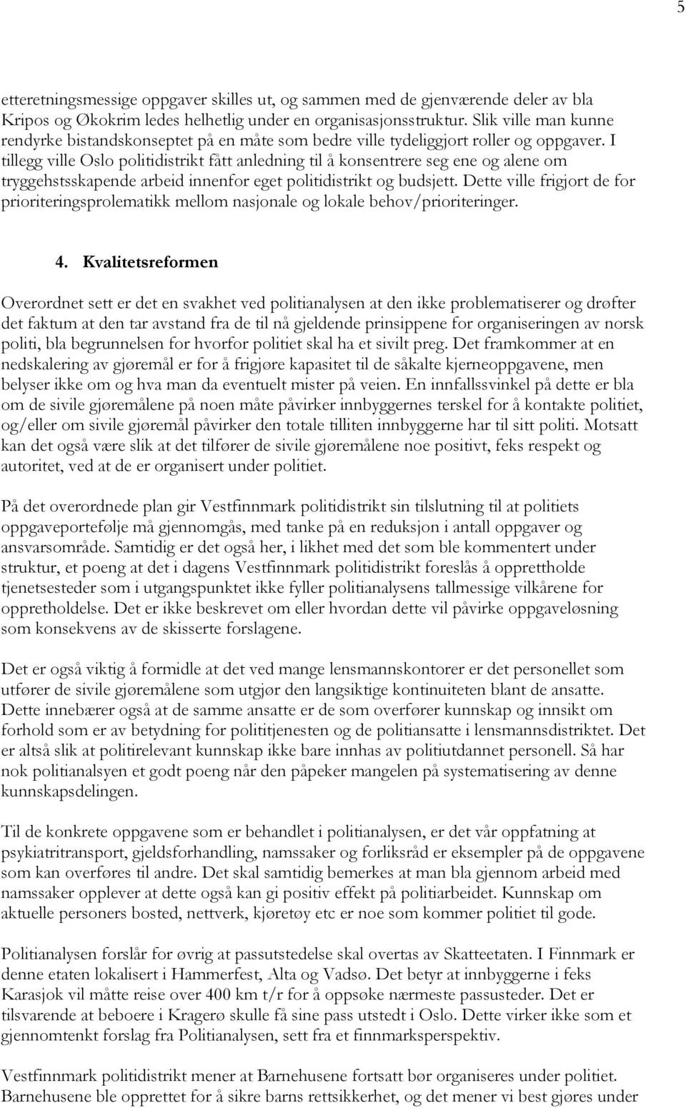 I tillegg ville Oslo politidistrikt fått anledning til å konsentrere seg ene og alene om tryggehstsskapende arbeid innenfor eget politidistrikt og budsjett.