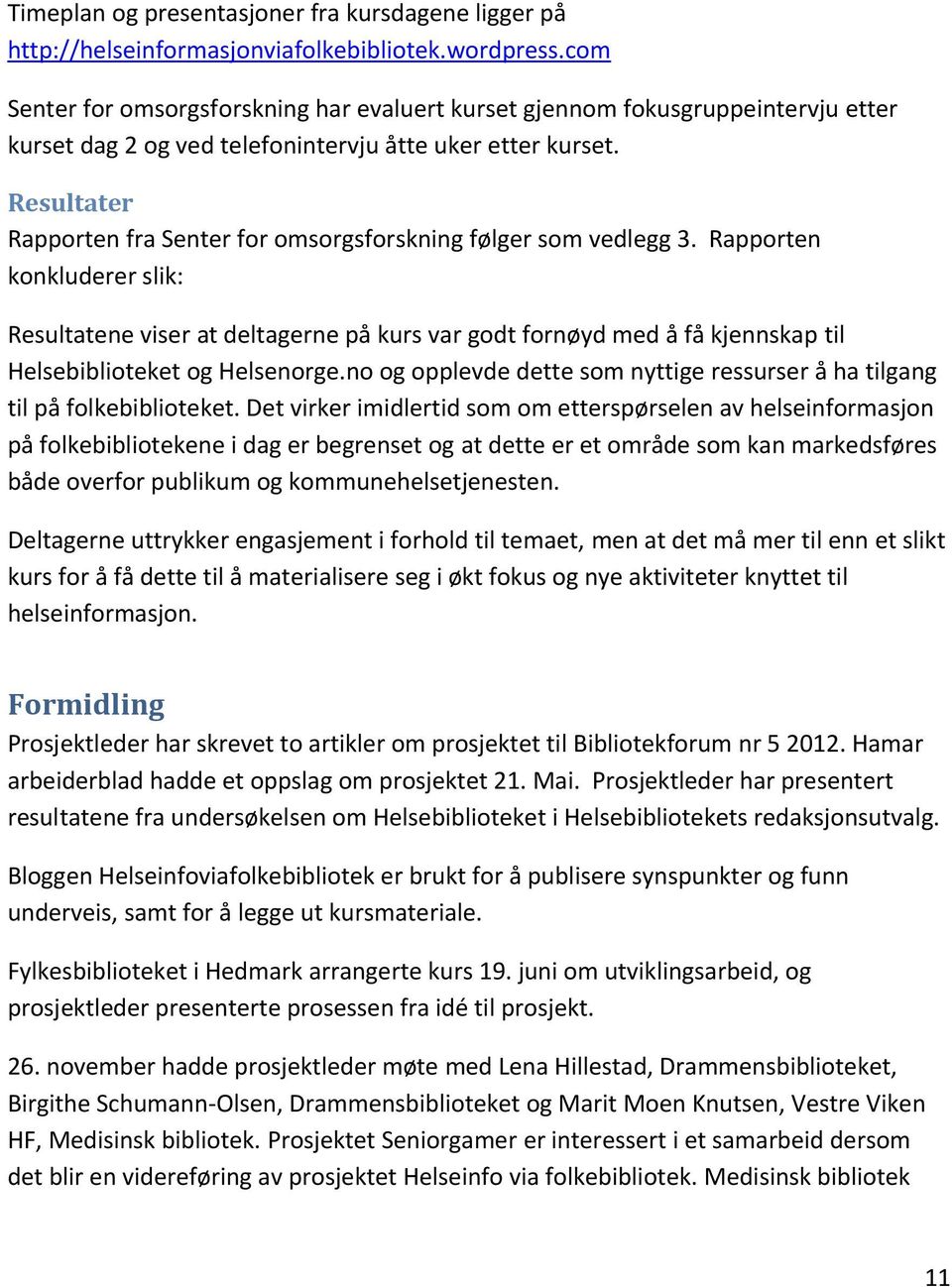 Resultater Rapporten fra Senter for omsorgsforskning følger som vedlegg 3.