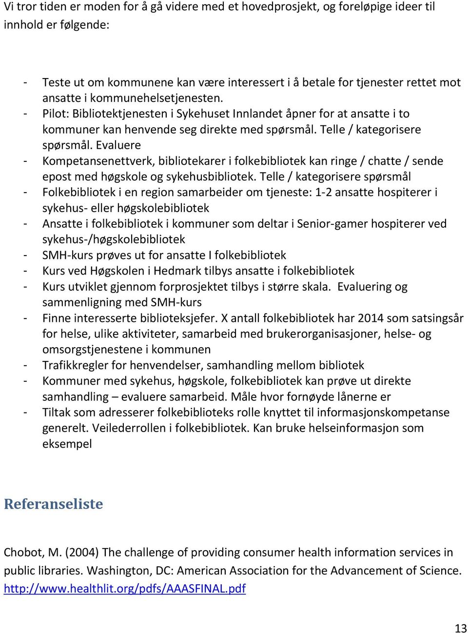 Evaluere - Kompetansenettverk, bibliotekarer i folkebibliotek kan ringe / chatte / sende epost med høgskole og sykehusbibliotek.