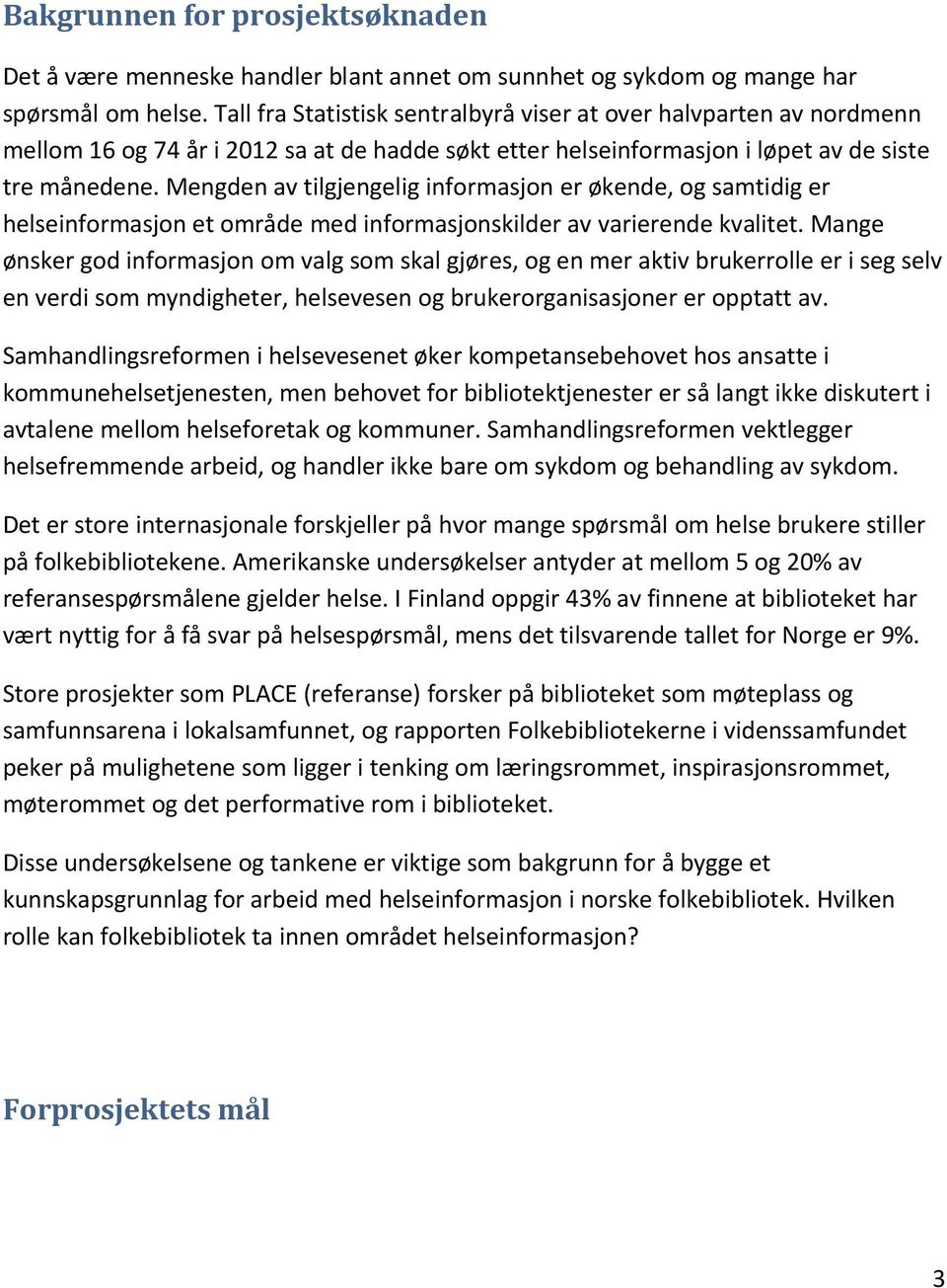 Mengden av tilgjengelig informasjon er økende, og samtidig er helseinformasjon et område med informasjonskilder av varierende kvalitet.