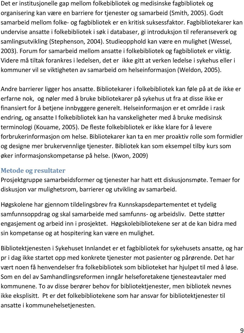 Fagbibliotekarer kan undervise ansatte i folkebibliotek i søk i databaser, gi introduksjon til referanseverk og samlingsutvikling (Stephenson, 2004). Studieopphold kan være en mulighet (Wessel, 2003).