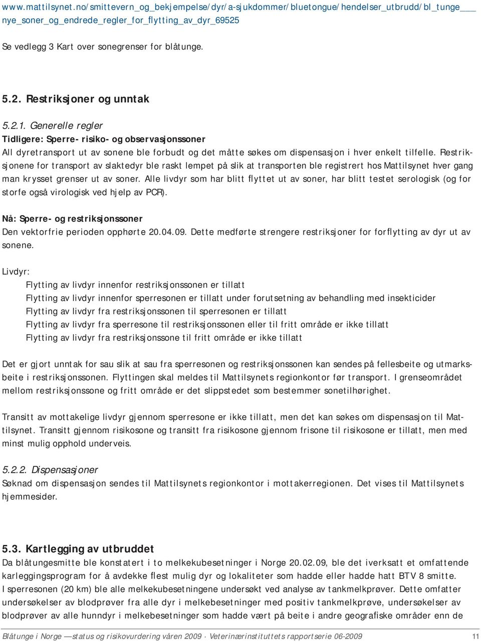 2.1. Generelle regler Tidligere: Sperre- risiko- og observasjonssoner All dyretransport ut av sonene ble forbudt og det måtte søkes om dispensasjon i hver enkelt tilfelle.