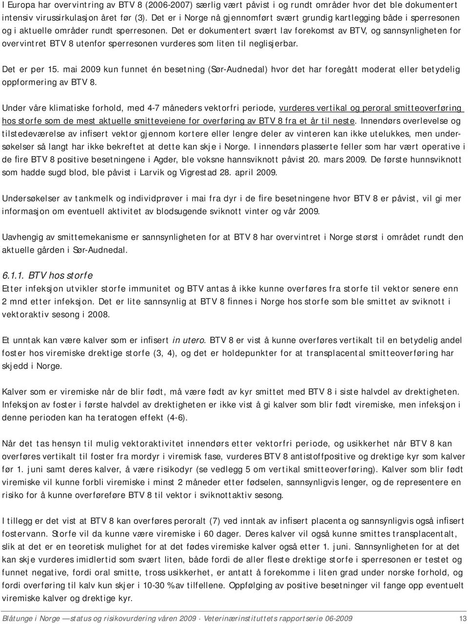 Det er dokumentert svært lav forekomst av BTV, og sannsynligheten for overvintret BTV 8 utenfor sperresonen vurderes som liten til neglisjerbar. Det er per 15.