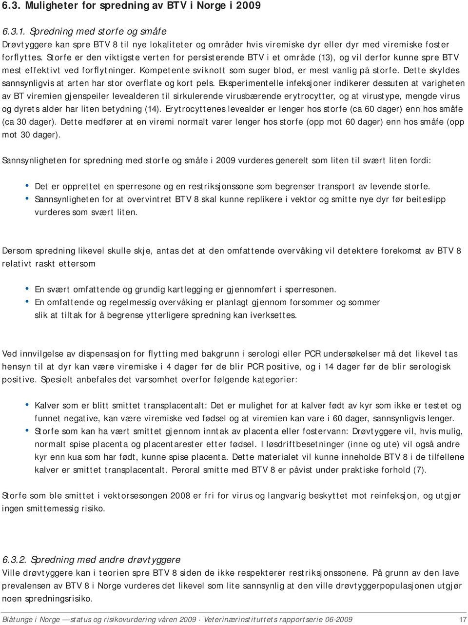 Storfe er den viktigste verten for persisterende BTV i et område (13), og vil derfor kunne spre BTV mest effektivt ved forflytninger. Kompetente sviknott som suger blod, er mest vanlig på storfe.