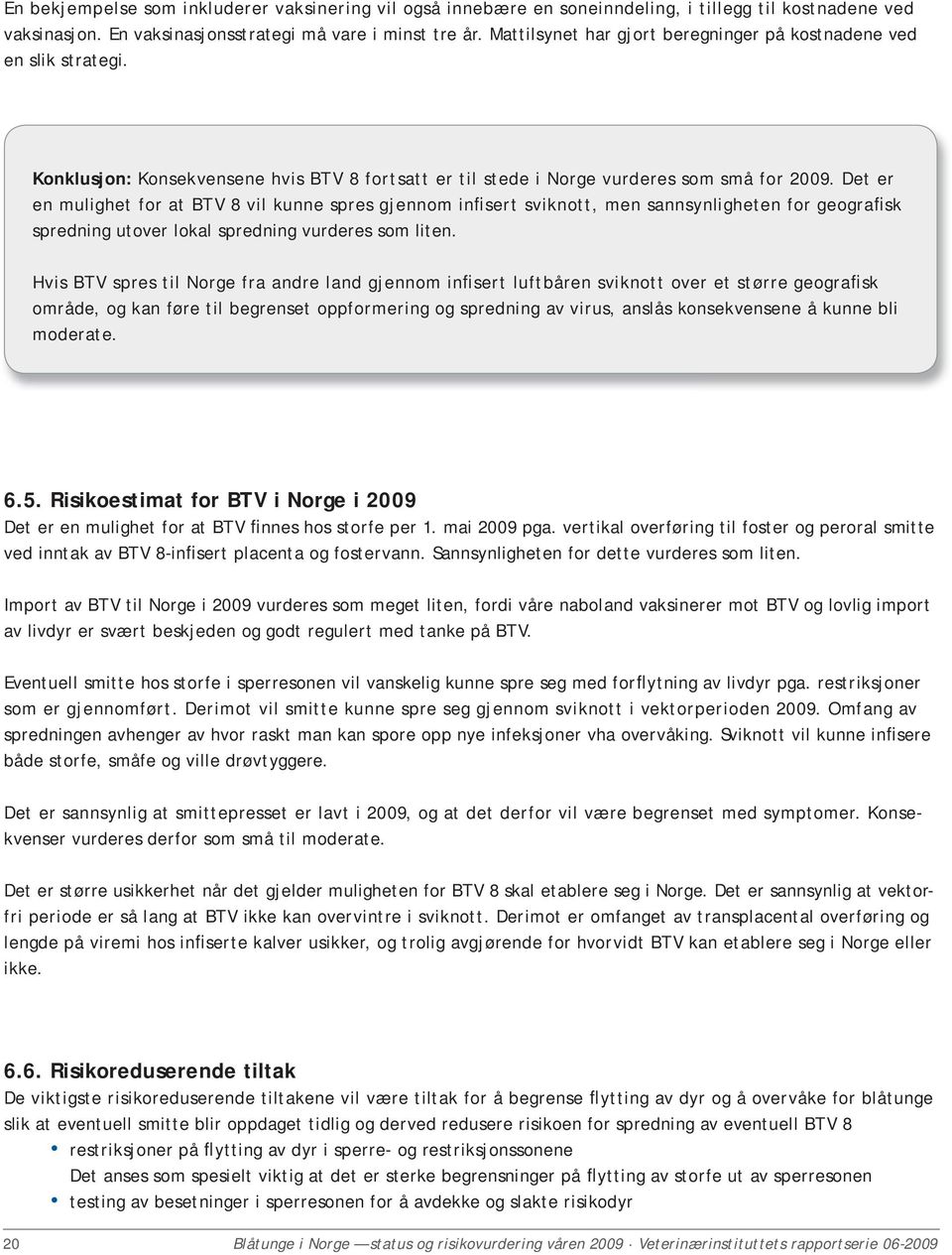 Det er en mulighet for at BTV 8 vil kunne spres gjennom infisert sviknott, men sannsynligheten for geografisk spredning utover lokal spredning vurderes som liten.