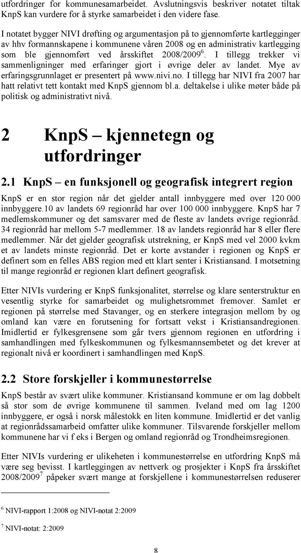 2008/2009 6. I tillegg trekker vi sammenligninger med erfaringer gjort i øvrige deler av landet. Mye av erfaringsgrunnlaget er presentert på www.nivi.no.