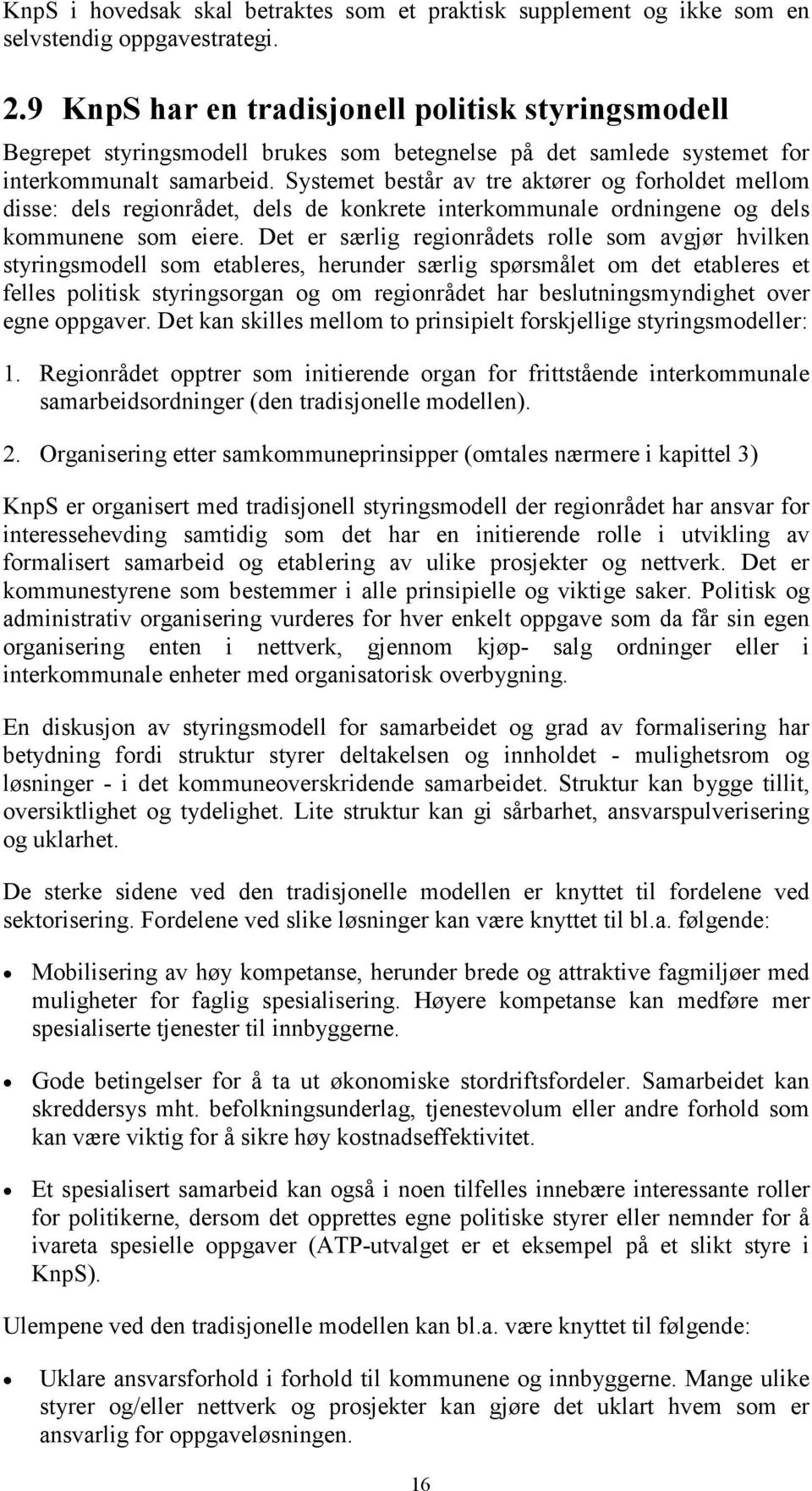 Systemet består av tre aktører og forholdet mellom disse: dels regionrådet, dels de konkrete interkommunale ordningene og dels kommunene som eiere.