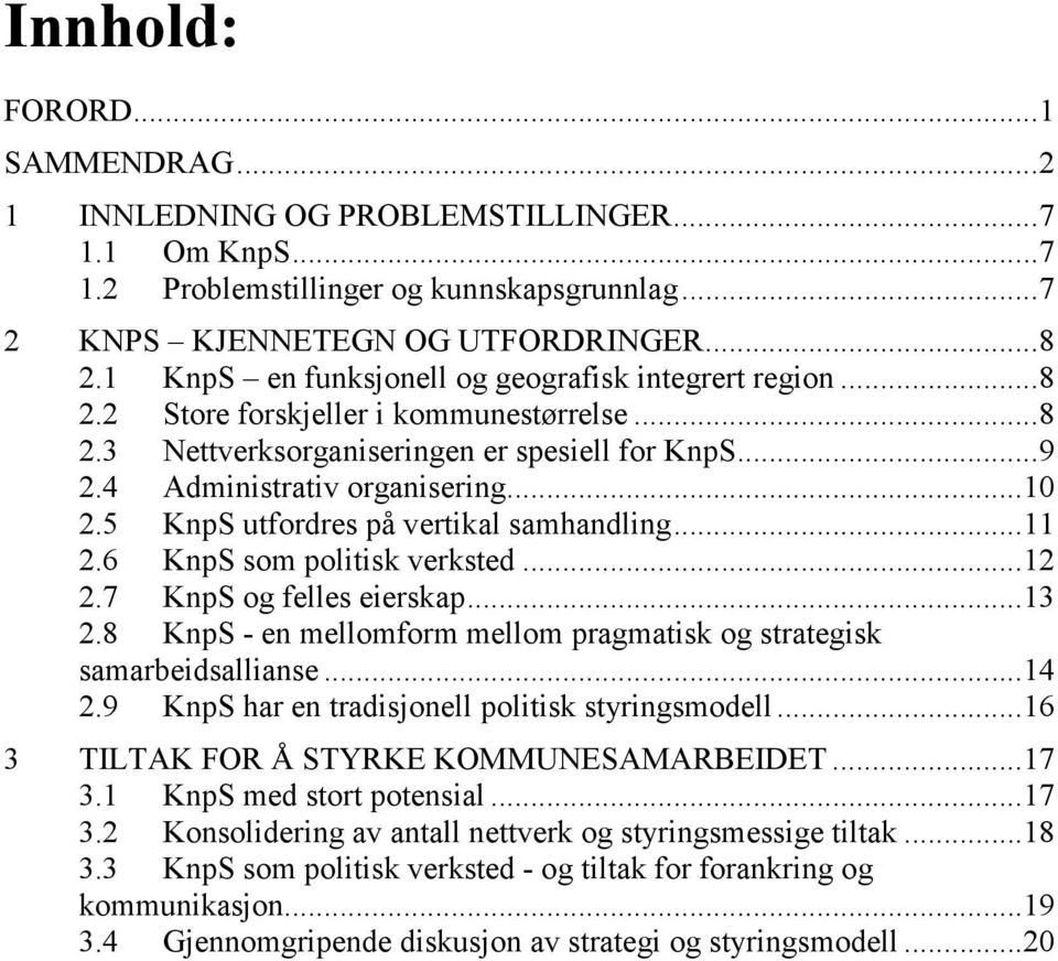 5 KnpS utfordres på vertikal samhandling...11 2.6 KnpS som politisk verksted...12 2.7 KnpS og felles eierskap...13 2.8 KnpS - en mellomform mellom pragmatisk og strategisk samarbeidsallianse...14 2.