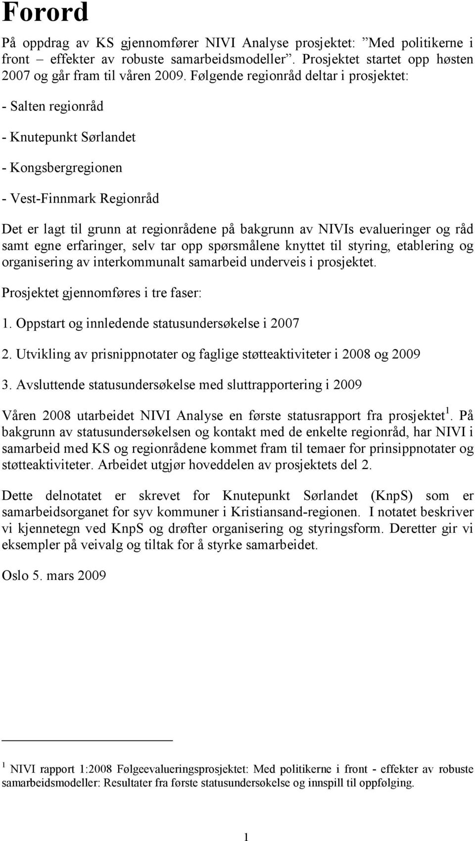 og råd samt egne erfaringer, selv tar opp spørsmålene knyttet til styring, etablering og organisering av interkommunalt samarbeid underveis i prosjektet. Prosjektet gjennomføres i tre faser: 1.