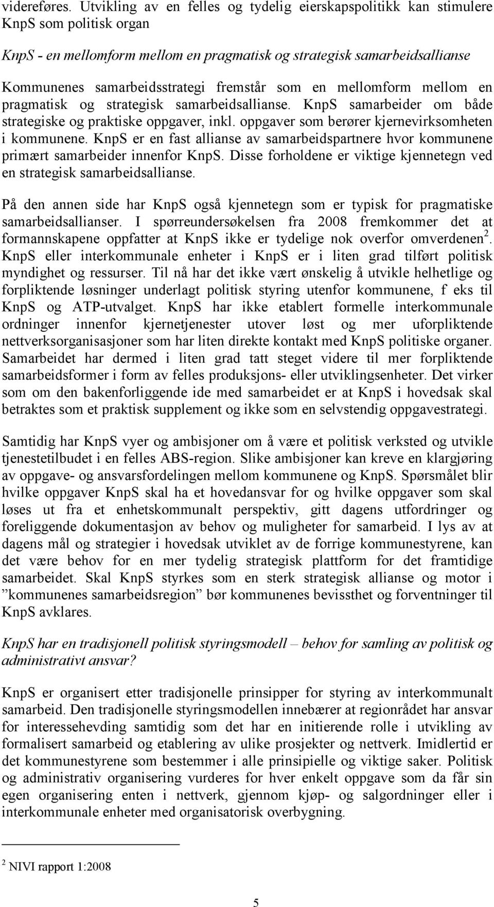 fremstår som en mellomform mellom en pragmatisk og strategisk samarbeidsallianse. KnpS samarbeider om både strategiske og praktiske oppgaver, inkl. oppgaver som berører kjernevirksomheten i kommunene.