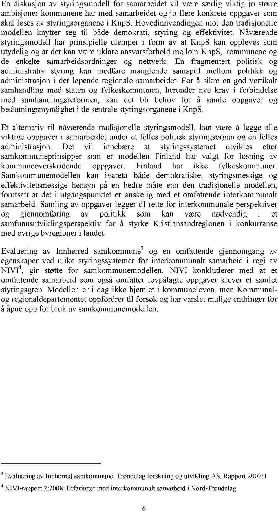 Nåværende styringsmodell har prinsipielle ulemper i form av at KnpS kan oppleves som utydelig og at det kan være uklare ansvarsforhold mellom KnpS, kommunene og de enkelte samarbeidsordninger og