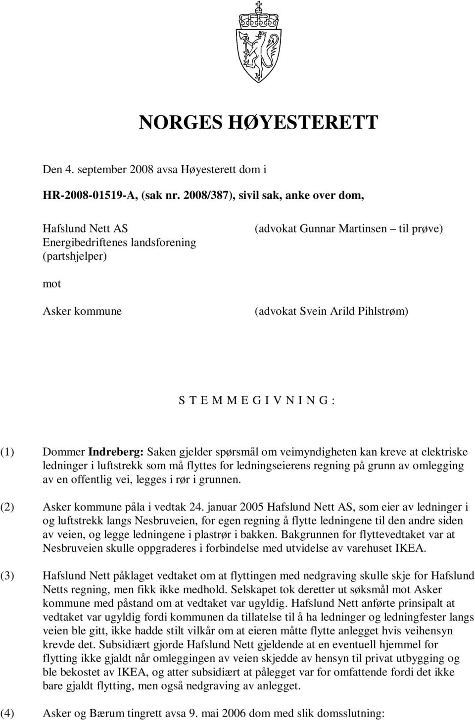 G I V N I N G : (1) Dommer Indreberg: Saken gjelder spørsmål om veimyndigheten kan kreve at elektriske ledninger i luftstrekk som må flyttes for ledningseierens regning på grunn av omlegging av en