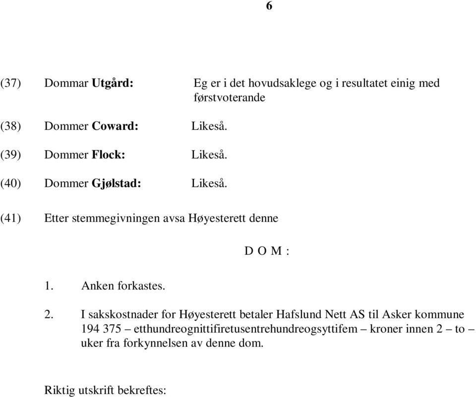 (41) Etter stemmegivningen avsa Høyesterett denne D O M : 1. Anken forkastes. 2.