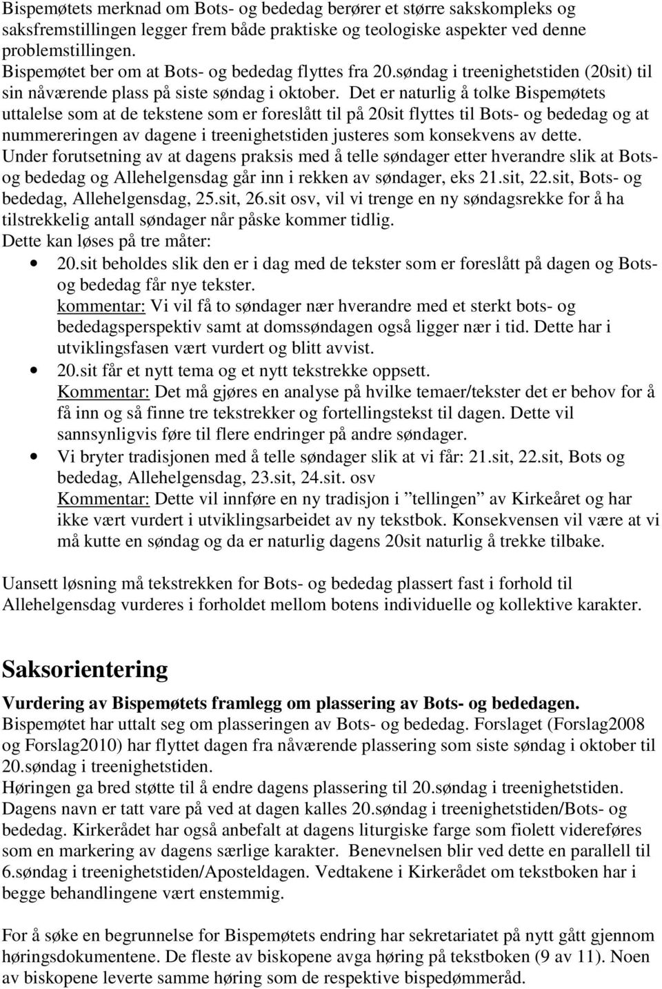 Det er naturlig å tolke Bispemøtets uttalelse som at de tekstene som er foreslått til på 20sit flyttes til Bots- og bededag og at nummereringen av dagene i treenighetstiden justeres som konsekvens av